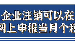 企業注銷，如何網上申報當月個稅？